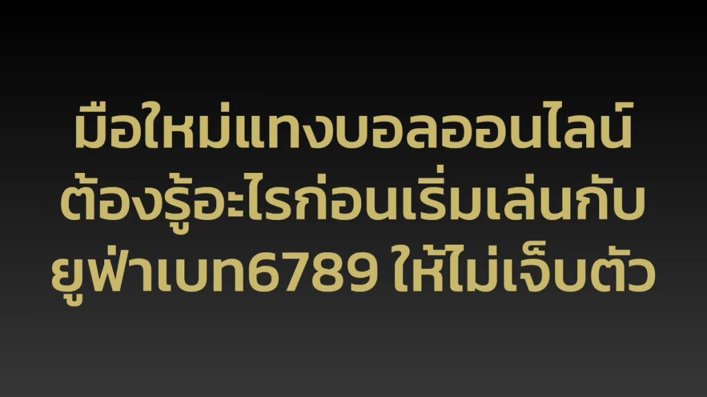 มือใหม่แทงบอลออนไลน์ต้องรู้อะไรก่อนเริ่มเล่นกับยูฟ่าเบท6789 ให้ไม่เจ็บตัว