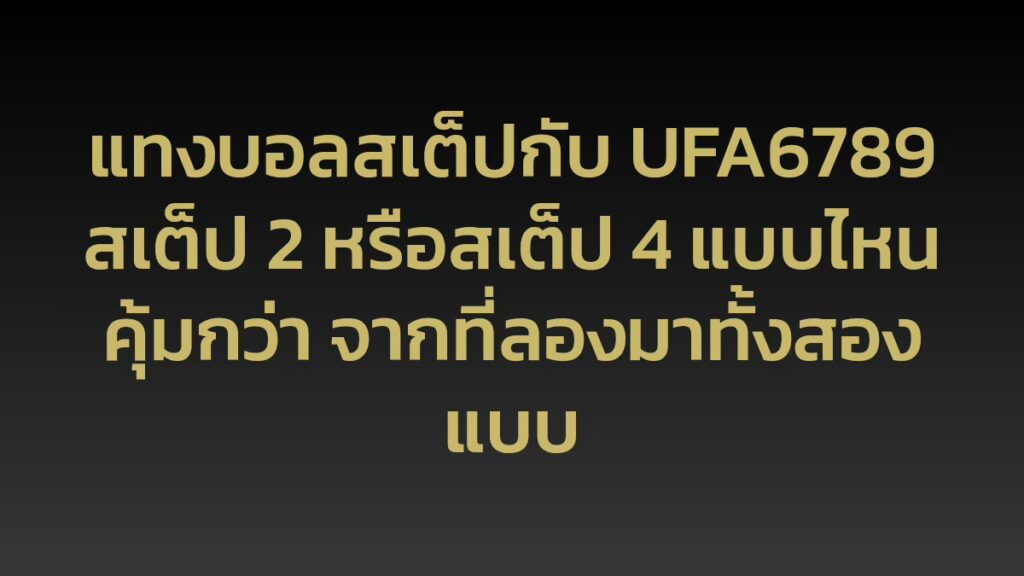 แทงบอลสเต็ปกับ UFA6789 สเต็ป 2 หรือสเต็ป 4 แบบไหนคุ้มกว่า จากที่ลองมาทั้งสองแบบ